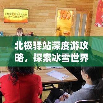北極驛站深度游攻略，探索冰雪世界的極致之旅！