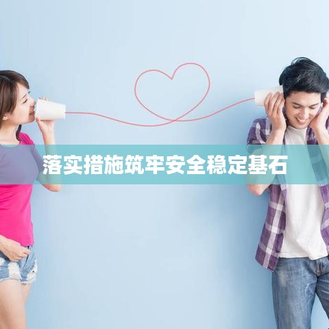 落實(shí)措施筑牢安全穩(wěn)定基石