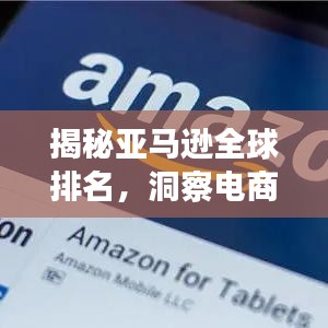 揭秘亞馬遜全球排名，洞察電商巨頭地位！