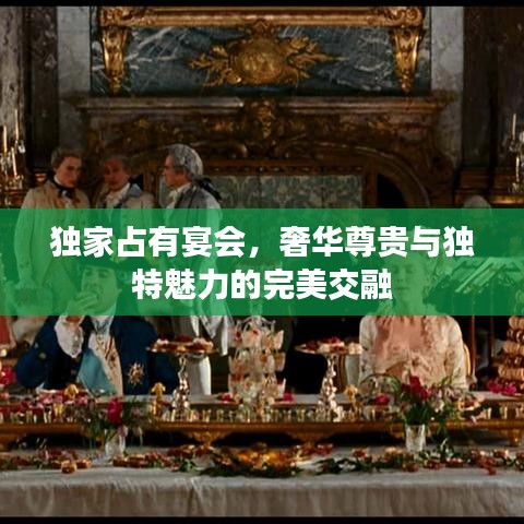 獨(dú)家占有宴會，奢華尊貴與獨(dú)特魅力的完美交融