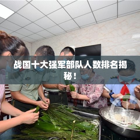 戰(zhàn)國十大強(qiáng)軍部隊(duì)人數(shù)排名揭秘！