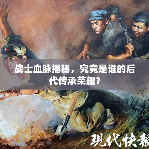 戰(zhàn)士血脈揭秘，究竟是誰的后代傳承榮耀？