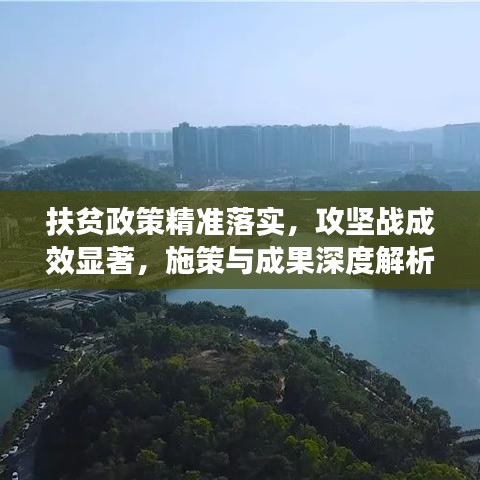 扶貧政策精準(zhǔn)落實(shí)，攻堅(jiān)戰(zhàn)成效顯著，施策與成果深度解析