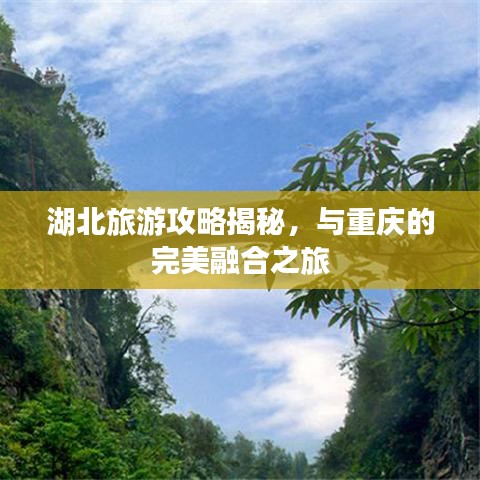 湖北旅游攻略揭秘，與重慶的完美融合之旅