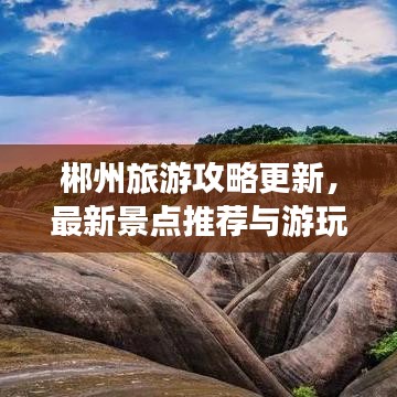 郴州旅游攻略更新，最新景點推薦與游玩指南