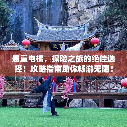 懸崖電梯，探險(xiǎn)之旅的絕佳選擇！攻略指南助你暢游無阻！
