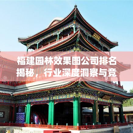 福建園林效果圖公司排名揭秘，行業(yè)深度洞察與競(jìng)爭(zhēng)力分析