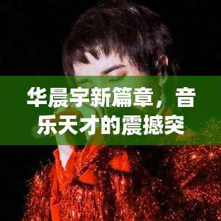 華晨宇新篇章，音樂天才的震撼突發(fā)