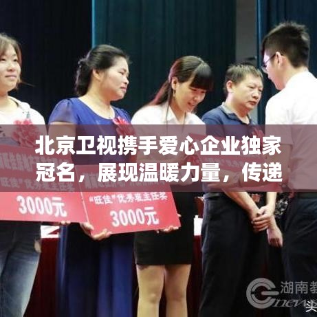 北京衛(wèi)視攜手愛心企業(yè)獨(dú)家冠名，展現(xiàn)溫暖力量，傳遞正能量