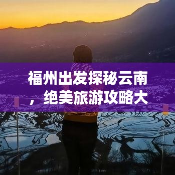 福州出發(fā)探秘云南，絕美旅游攻略大盤點