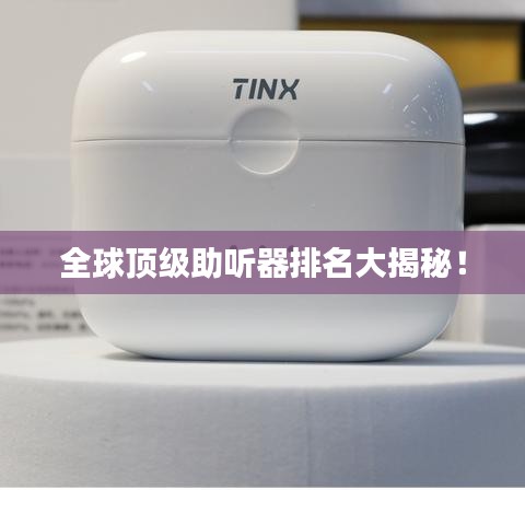全球頂級(jí)助聽器排名大揭秘！