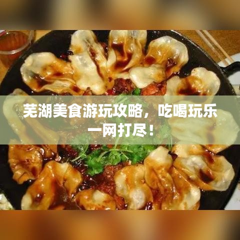 蕪湖美食游玩攻略，吃喝玩樂一網(wǎng)打盡！