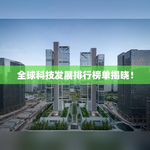 全球科技發(fā)展排行榜單揭曉！