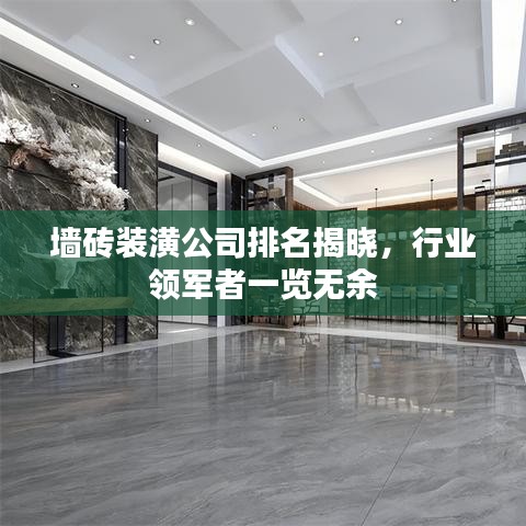 墻磚裝潢公司排名揭曉，行業(yè)領(lǐng)軍者一覽無余