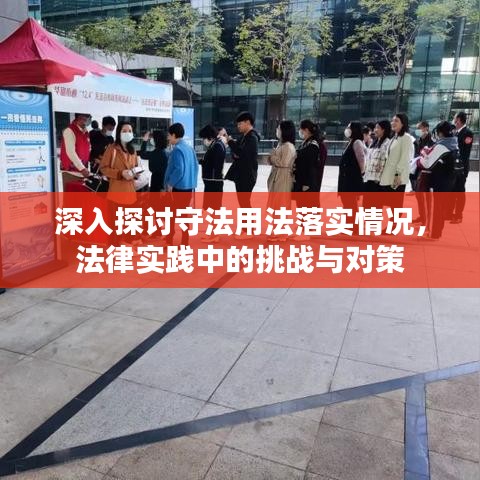 深入探討守法用法落實情況，法律實踐中的挑戰(zhàn)與對策