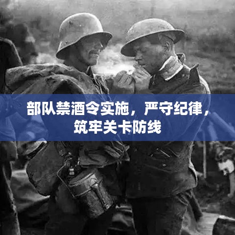 部隊(duì)禁酒令實(shí)施，嚴(yán)守紀(jì)律，筑牢關(guān)卡防線